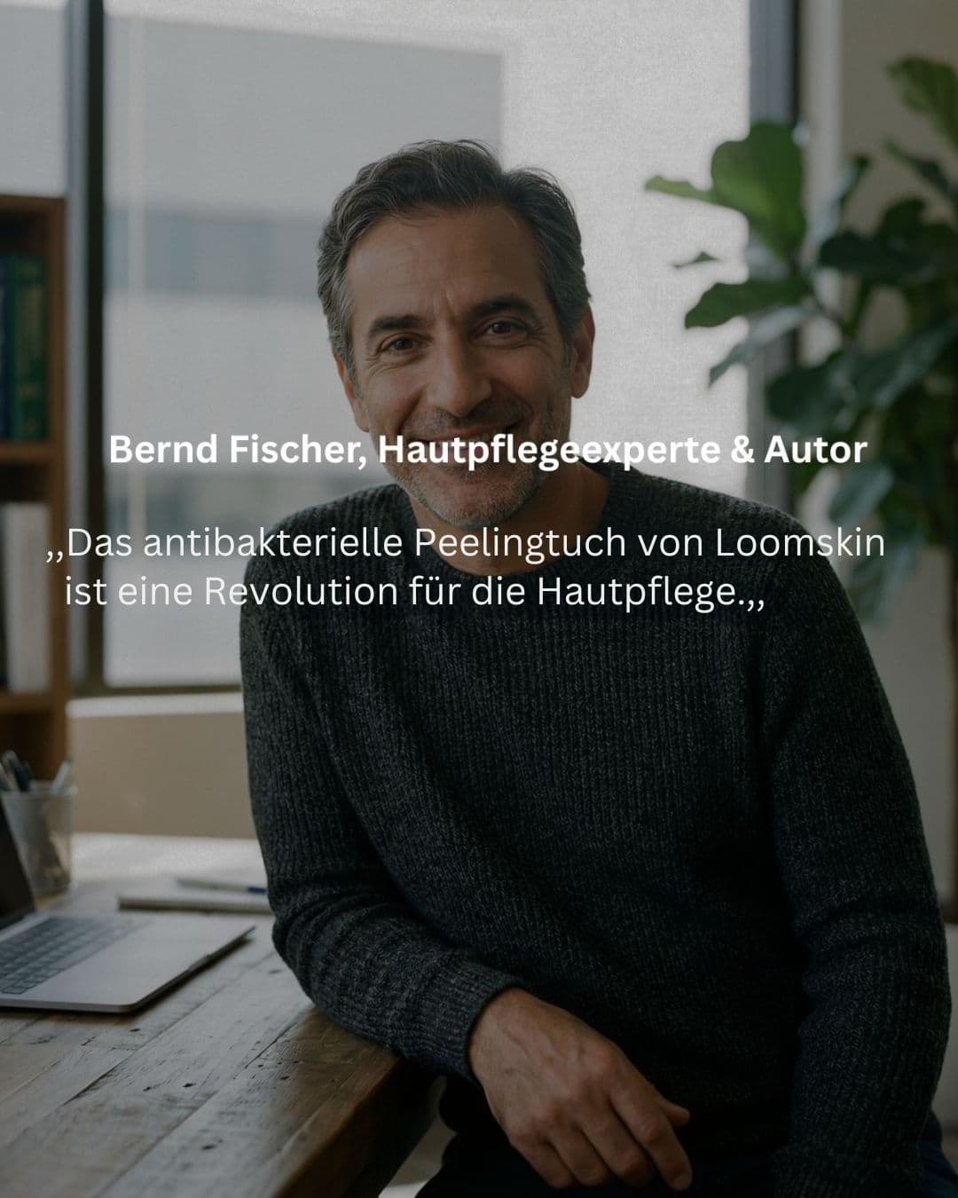 Bernd Fischer Hautpflegeexperte empfiehlt Loomskin Peelingtuch